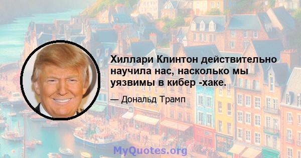 Хиллари Клинтон действительно научила нас, насколько мы уязвимы в кибер -хаке.