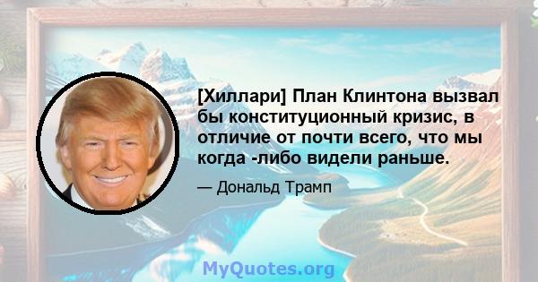 [Хиллари] План Клинтона вызвал бы конституционный кризис, в отличие от почти всего, что мы когда -либо видели раньше.