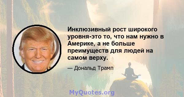 Инклюзивный рост широкого уровня-это то, что нам нужно в Америке, а не больше преимуществ для людей на самом верху.