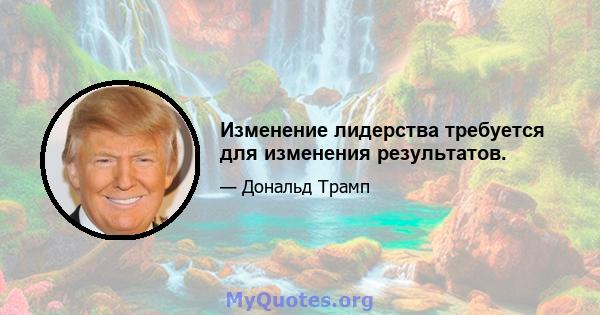 Изменение лидерства требуется для изменения результатов.