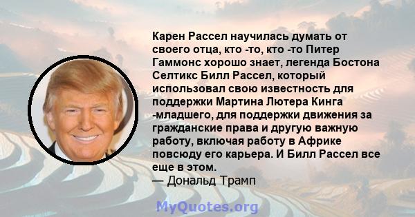 Карен Рассел научилась думать от своего отца, кто -то, кто -то Питер Гаммонс хорошо знает, легенда Бостона Селтикс Билл Рассел, который использовал свою известность для поддержки Мартина Лютера Кинга -младшего, для