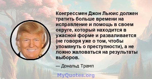 Конгрессмен Джон Льюис должен тратить больше времени на исправление и помощь в своем округе, который находится в ужасной форме и разваливается (не говоря уже о том, чтобы упомянуть о преступности), а не ложно жаловаться 