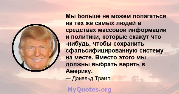 Мы больше не можем полагаться на тех же самых людей в средствах массовой информации и политики, которые скажут что -нибудь, чтобы сохранить сфальсифицированную систему на месте. Вместо этого мы должны выбрать верить в