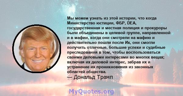 Мы можем узнать из этой истории, что когда Министерство юстиции, ФБР, DEA, государственная и местная полиция и прокуроры были объединены в целевой группе, направленной и в мафии, когда они смотрели на мафию и