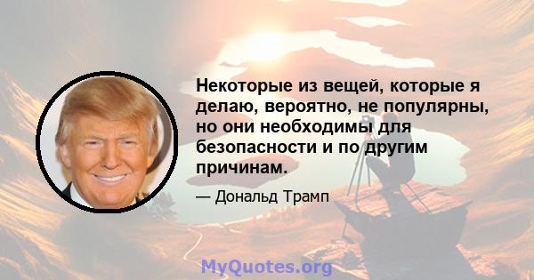 Некоторые из вещей, которые я делаю, вероятно, не популярны, но они необходимы для безопасности и по другим причинам.