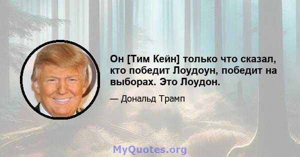 Он [Тим Кейн] только что сказал, кто победит Лоудоун, победит на выборах. Это Лоудон.