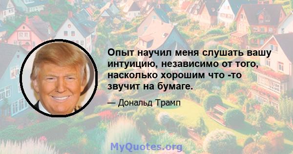 Опыт научил меня слушать вашу интуицию, независимо от того, насколько хорошим что -то звучит на бумаге.