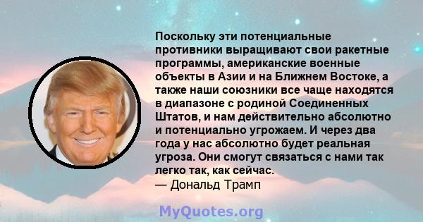 Поскольку эти потенциальные противники выращивают свои ракетные программы, американские военные объекты в Азии и на Ближнем Востоке, а также наши союзники все чаще находятся в диапазоне с родиной Соединенных Штатов, и