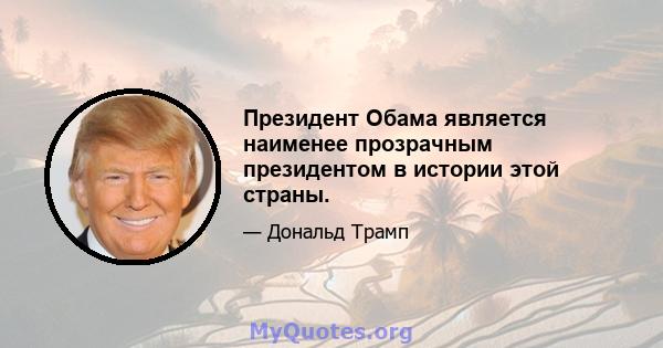 Президент Обама является наименее прозрачным президентом в истории этой страны.