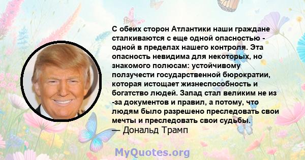 С обеих сторон Атлантики наши граждане сталкиваются с еще одной опасностью - одной в пределах нашего контроля. Эта опасность невидима для некоторых, но знакомого полюсам: устойчивому ползучести государственной