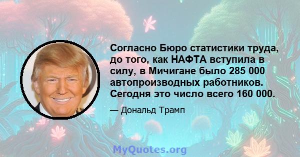 Согласно Бюро статистики труда, до того, как НАФТА вступила в силу, в Мичигане было 285 000 автопроизводных работников. Сегодня это число всего 160 000.