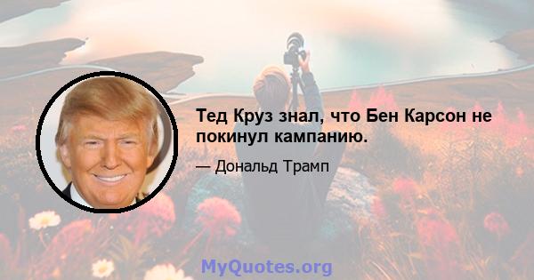 Тед Круз знал, что Бен Карсон не покинул кампанию.