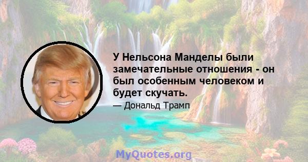 У Нельсона Манделы были замечательные отношения - он был особенным человеком и будет скучать.