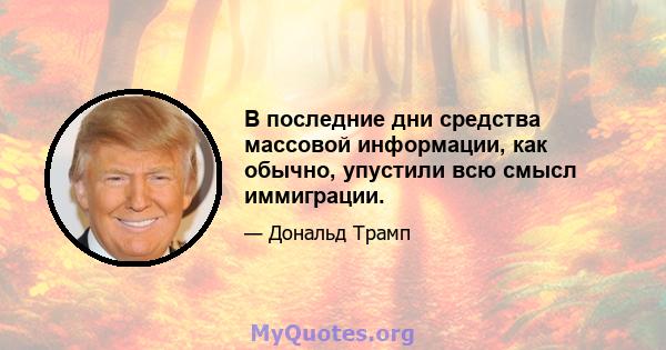 В последние дни средства массовой информации, как обычно, упустили всю смысл иммиграции.