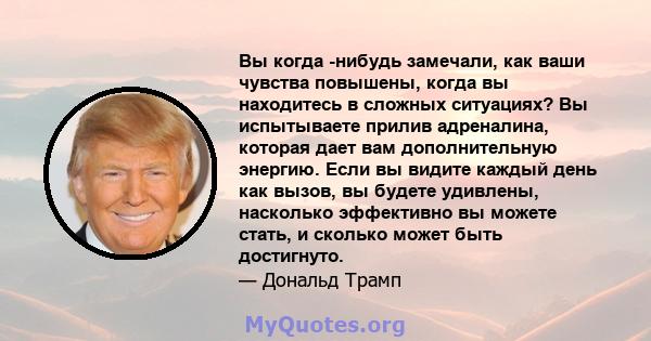 Вы когда -нибудь замечали, как ваши чувства повышены, когда вы находитесь в сложных ситуациях? Вы испытываете прилив адреналина, которая дает вам дополнительную энергию. Если вы видите каждый день как вызов, вы будете