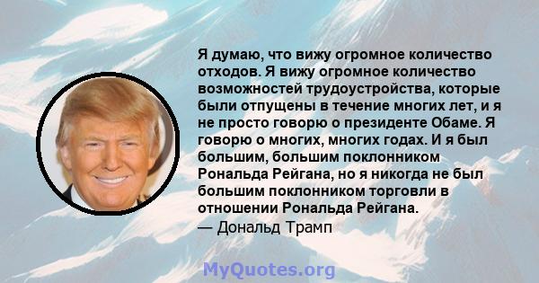 Я думаю, что вижу огромное количество отходов. Я вижу огромное количество возможностей трудоустройства, которые были отпущены в течение многих лет, и я не просто говорю о президенте Обаме. Я говорю о многих, многих