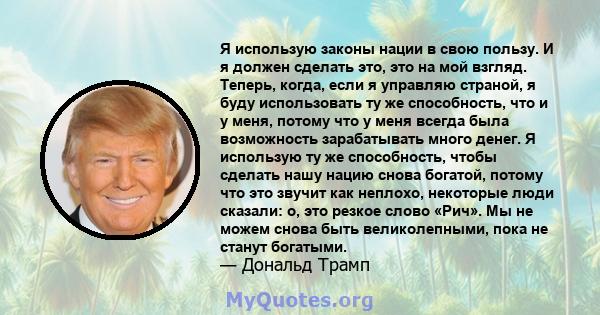 Я использую законы нации в свою пользу. И я должен сделать это, это на мой взгляд. Теперь, когда, если я управляю страной, я буду использовать ту же способность, что и у меня, потому что у меня всегда была возможность