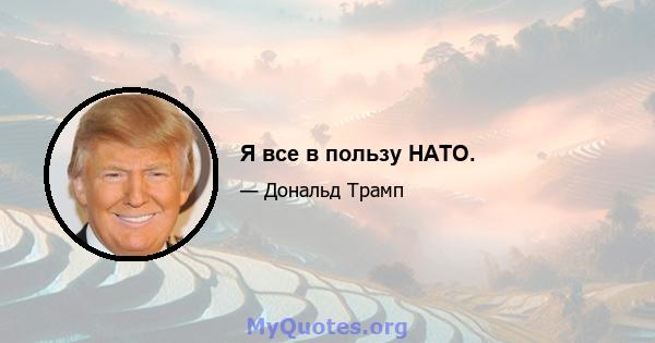 Я все в пользу НАТО.