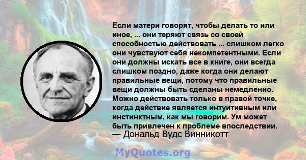 Если матери говорят, чтобы делать то или иное, ... они теряют связь со своей способностью действовать ... слишком легко они чувствуют себя некомпетентными. Если они должны искать все в книге, они всегда слишком поздно,