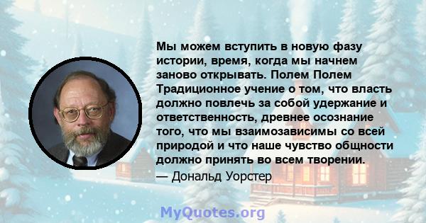 Мы можем вступить в новую фазу истории, время, когда мы начнем заново открывать. Полем Полем Традиционное учение о том, что власть должно повлечь за собой удержание и ответственность, древнее осознание того, что мы