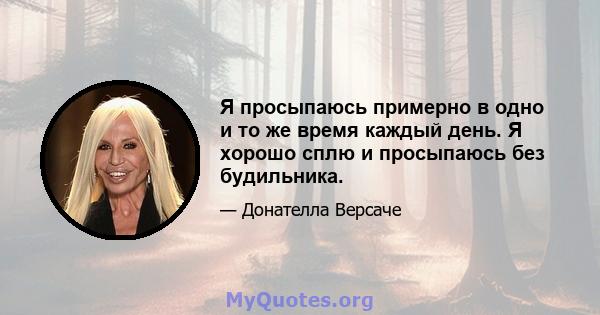 Я просыпаюсь примерно в одно и то же время каждый день. Я хорошо сплю и просыпаюсь без будильника.