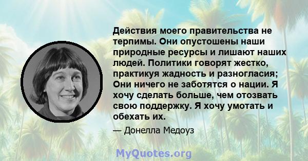 Действия моего правительства не терпимы. Они опустошены наши природные ресурсы и лишают наших людей. Политики говорят жестко, практикуя жадность и разногласия; Они ничего не заботятся о нации. Я хочу сделать больше, чем 