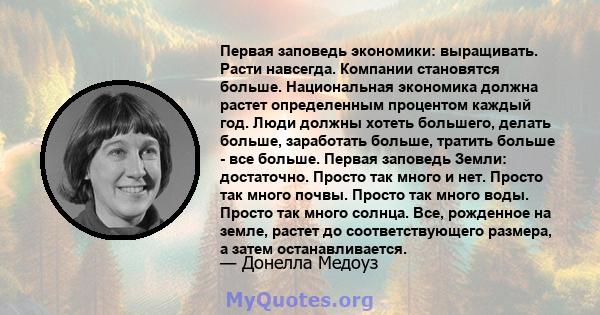 Первая заповедь экономики: выращивать. Расти навсегда. Компании становятся больше. Национальная экономика должна растет определенным процентом каждый год. Люди должны хотеть большего, делать больше, заработать больше,