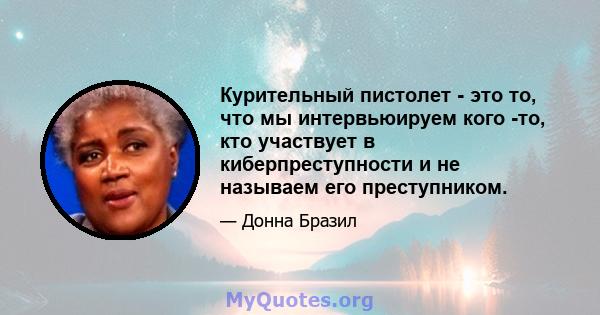 Курительный пистолет - это то, что мы интервьюируем кого -то, кто участвует в киберпреступности и не называем его преступником.