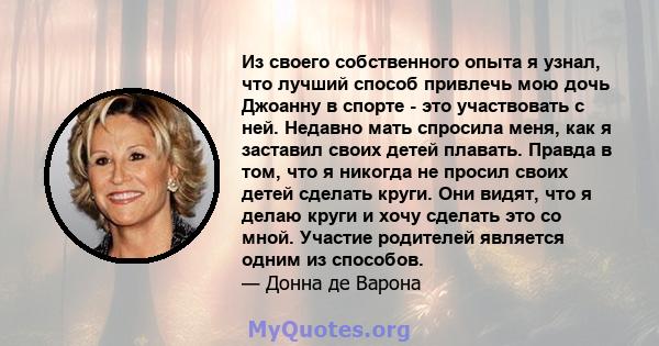 Из своего собственного опыта я узнал, что лучший способ привлечь мою дочь Джоанну в спорте - это участвовать с ней. Недавно мать спросила меня, как я заставил своих детей плавать. Правда в том, что я никогда не просил