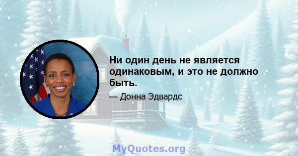 Ни один день не является одинаковым, и это не должно быть.