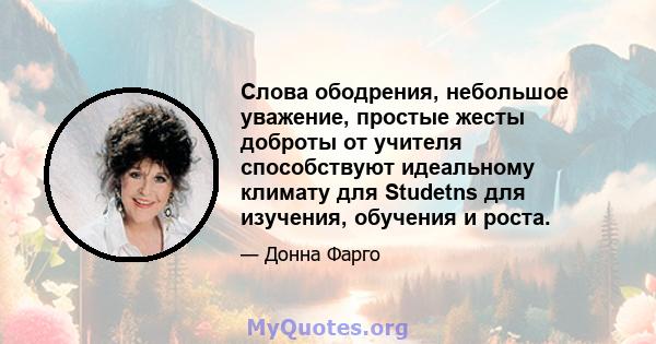 Слова ободрения, небольшое уважение, простые жесты доброты от учителя способствуют идеальному климату для Studetns для изучения, обучения и роста.