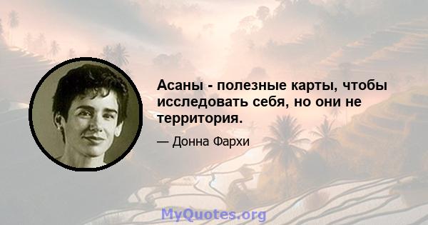 Асаны - полезные карты, чтобы исследовать себя, но они не территория.