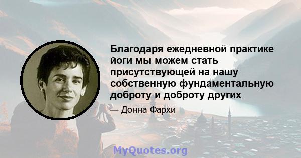 Благодаря ежедневной практике йоги мы можем стать присутствующей на нашу собственную фундаментальную доброту и доброту других