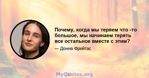 Почему, когда мы теряем что -то большое, мы начинаем терять все остальное вместе с этим?