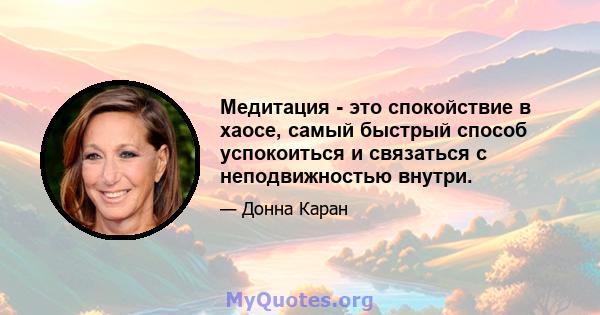 Медитация - это спокойствие в хаосе, самый быстрый способ успокоиться и связаться с неподвижностью внутри.