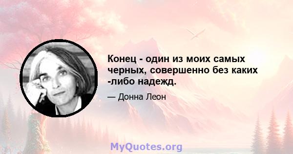 Конец - один из моих самых черных, совершенно без каких -либо надежд.