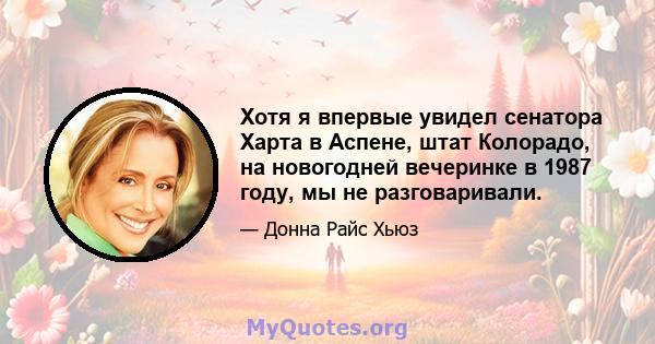 Хотя я впервые увидел сенатора Харта в Аспене, штат Колорадо, на новогодней вечеринке в 1987 году, мы не разговаривали.