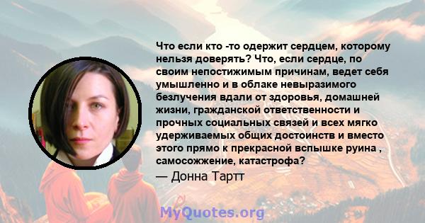 Что если кто -то одержит сердцем, которому нельзя доверять? Что, если сердце, по своим непостижимым причинам, ведет себя умышленно и в облаке невыразимого безлучения вдали от здоровья, домашней жизни, гражданской