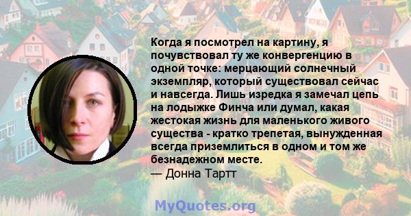 Когда я посмотрел на картину, я почувствовал ту же конвергенцию в одной точке: мерцающий солнечный экземпляр, который существовал сейчас и навсегда. Лишь изредка я замечал цепь на лодыжке Финча или думал, какая жестокая 