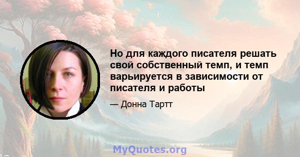 Но для каждого писателя решать свой собственный темп, и темп варьируется в зависимости от писателя и работы