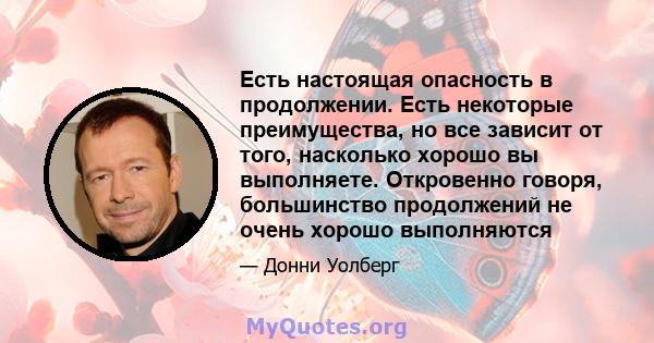 Есть настоящая опасность в продолжении. Есть некоторые преимущества, но все зависит от того, насколько хорошо вы выполняете. Откровенно говоря, большинство продолжений не очень хорошо выполняются