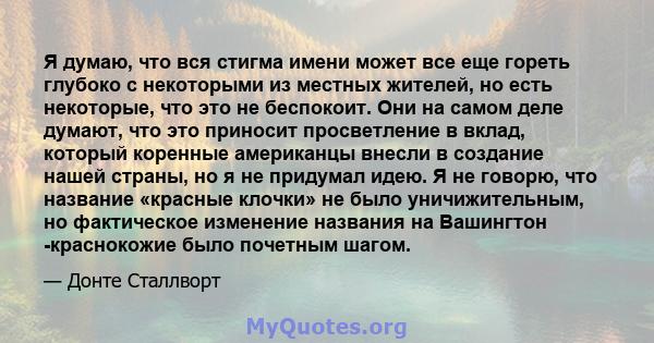 Я думаю, что вся стигма имени может все еще гореть глубоко с некоторыми из местных жителей, но есть некоторые, что это не беспокоит. Они на самом деле думают, что это приносит просветление в вклад, который коренные