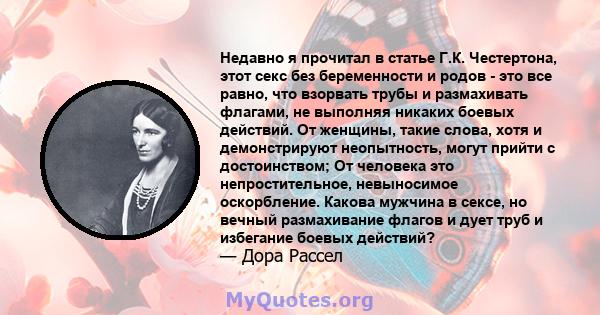 Недавно я прочитал в статье Г.К. Честертона, этот секс без беременности и родов - это все равно, что взорвать трубы и размахивать флагами, не выполняя никаких боевых действий. От женщины, такие слова, хотя и