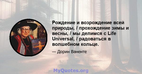 Рождение и возрождение всей природы, / прохождение зимы и весны, / мы делимся с Life Universal, / радоваться в волшебном кольце.