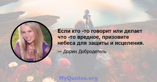 Если кто -то говорит или делает что -то вредное, призовите небеса для защиты и исцеления.