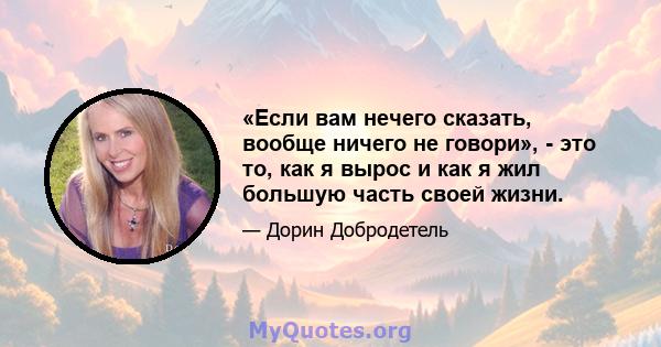 «Если вам нечего сказать, вообще ничего не говори», - это то, как я вырос и как я жил большую часть своей жизни.