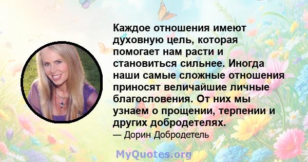 Каждое отношения имеют духовную цель, которая помогает нам расти и становиться сильнее. Иногда наши самые сложные отношения приносят величайшие личные благословения. От них мы узнаем о прощении, терпении и других