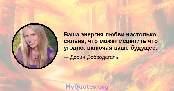 Ваша энергия любви настолько сильна, что может исцелить что угодно, включая ваше будущее.