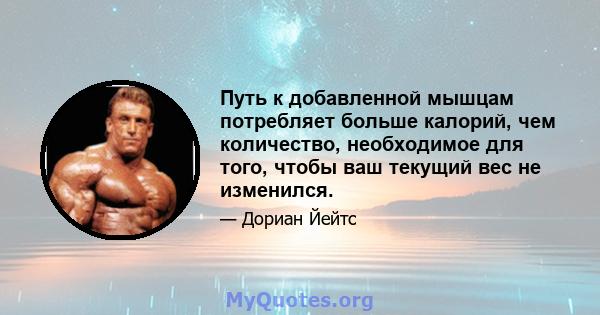 Путь к добавленной мышцам потребляет больше калорий, чем количество, необходимое для того, чтобы ваш текущий вес не изменился.