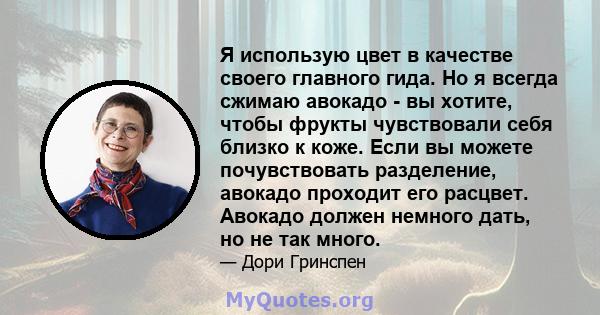 Я использую цвет в качестве своего главного гида. Но я всегда сжимаю авокадо - вы хотите, чтобы фрукты чувствовали себя близко к коже. Если вы можете почувствовать разделение, авокадо проходит его расцвет. Авокадо